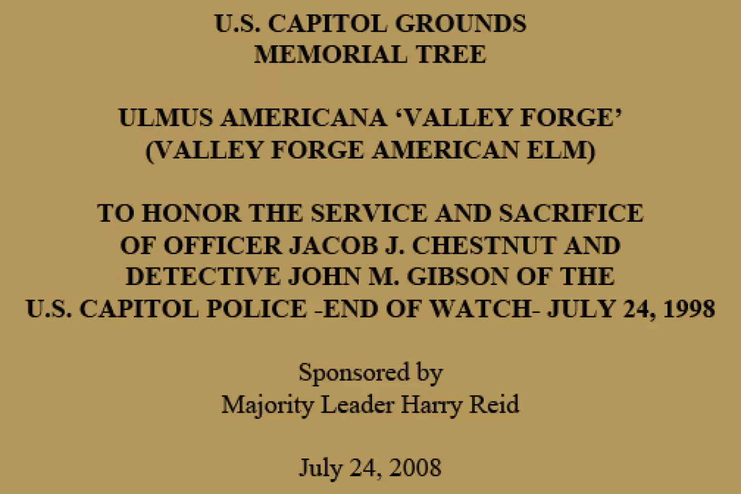 U.S. Capitol Grounds Memorial Tree  Ulmus americana ‘Valley Forge’ (Valley Forge American Elm)  To Honor the Service and Sacrifice of Officer Jacob J. Chestnut and Detective John M. Gibson of the U.S. Capitol Police -End of Watch- July 24, 1998