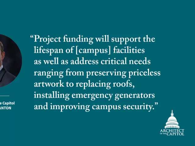 "Project funding will support the lifespan of [campus] facilities as well as address critical needs ranging from preserving priceless artwork to replacing roofs, installing emergency generators and improving campus security." - Architect of the Capitol J. Brett Blanton